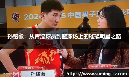 孙铭徽：从青涩球员到篮球场上的璀璨明星之路